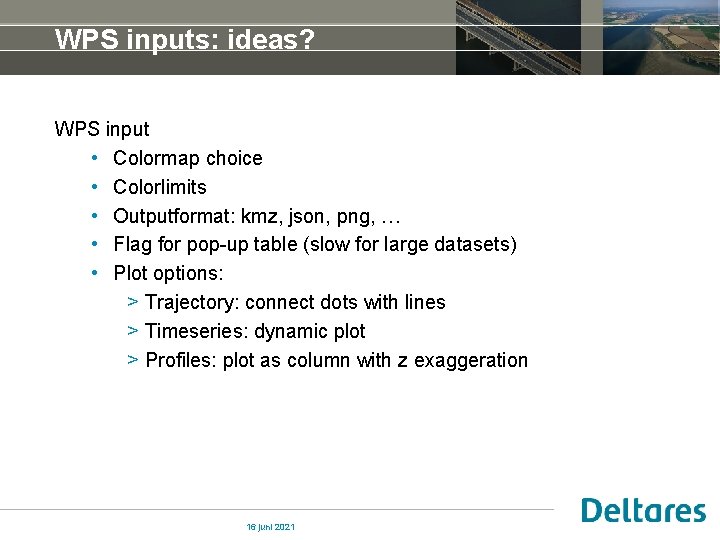 WPS inputs: ideas? WPS input • Colormap choice • Colorlimits • Outputformat: kmz, json,