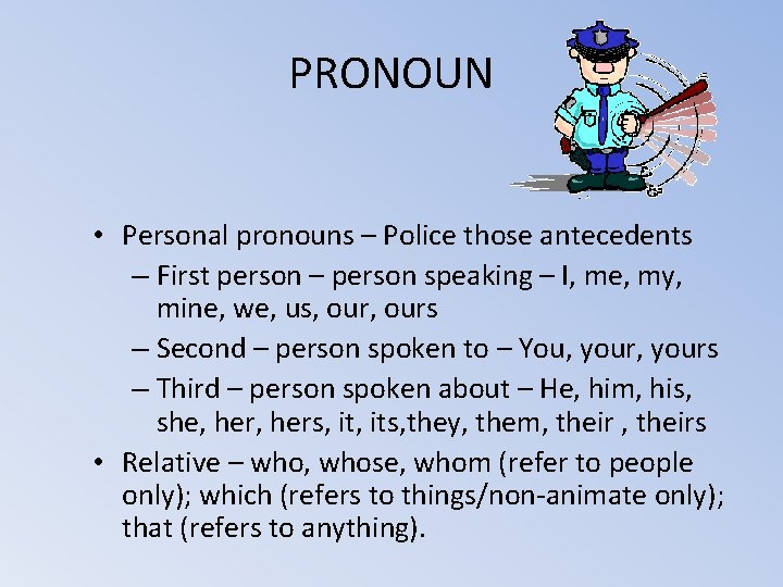 PRONOUN • Personal pronouns – Police those antecedents – First person – person speaking