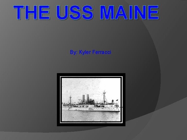 THE USS MAINE By: Kyler Ferracci 