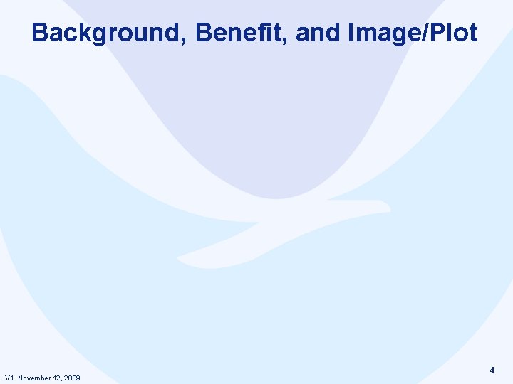 Background, Benefit, and Image/Plot V 1 November 12, 2009 4 Background, Benefit, and Image/Plot V 1 November 12, 2009 4