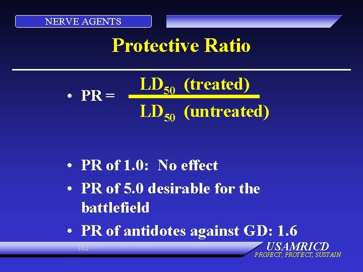 NERVE AGENTS Protective Ratio • PR = LD 50 (treated) LD 50 (untreated) •