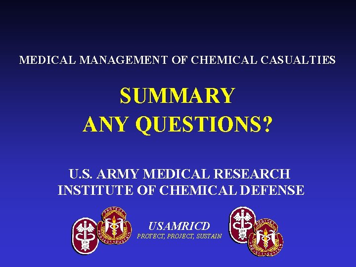 MEDICAL MANAGEMENT OF CHEMICAL CASUALTIES SUMMARY ANY QUESTIONS? U. S. ARMY MEDICAL RESEARCH INSTITUTE