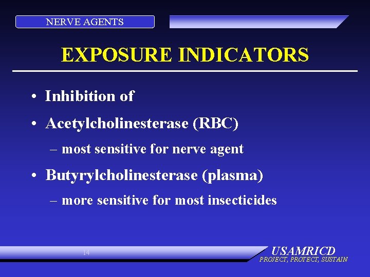 NERVE AGENTS EXPOSURE INDICATORS • Inhibition of • Acetylcholinesterase (RBC) – most sensitive for