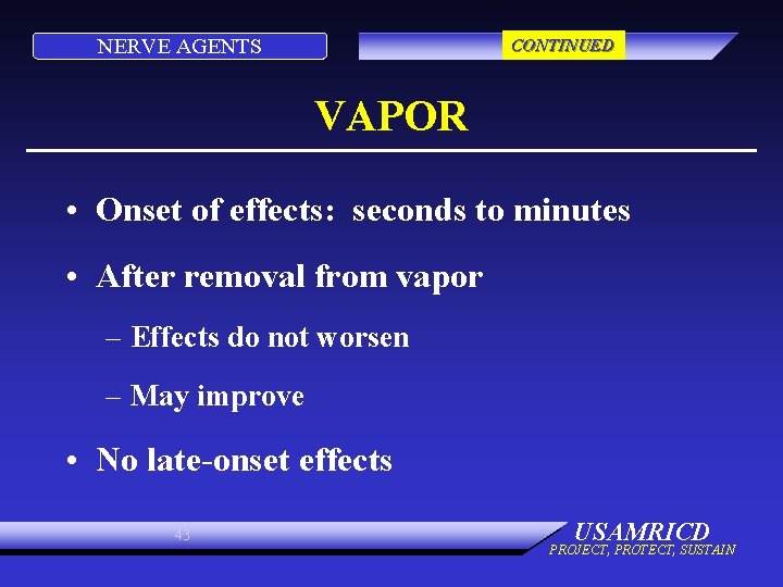 NERVE AGENTS CONTINUED VAPOR • Onset of effects: seconds to minutes • After removal