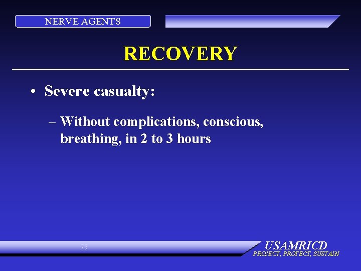 NERVE AGENTS RECOVERY • Severe casualty: – Without complications, conscious, breathing, in 2 to