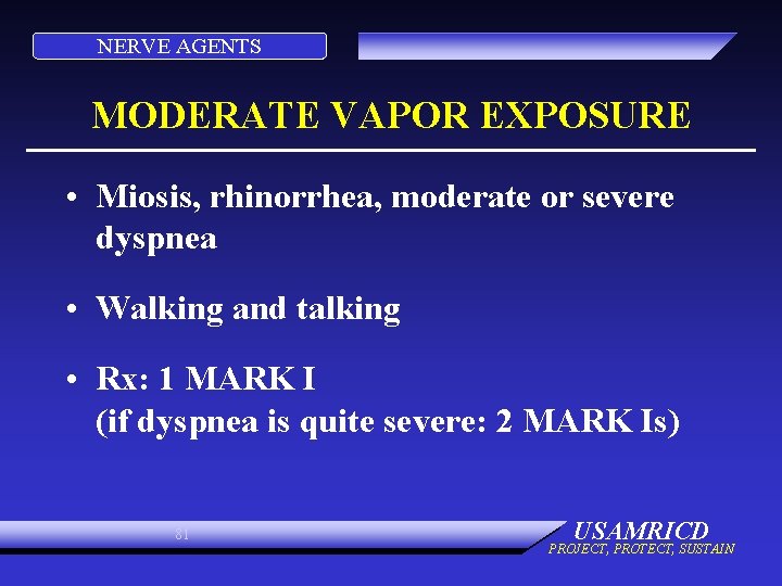 NERVE AGENTS MODERATE VAPOR EXPOSURE • Miosis, rhinorrhea, moderate or severe dyspnea • Walking