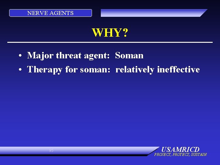 NERVE AGENTS WHY? • Major threat agent: Soman • Therapy for soman: relatively ineffective