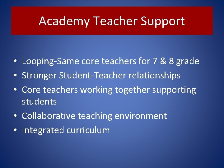 Academy Teacher Support • Looping-Same core teachers for 7 & 8 grade • Stronger