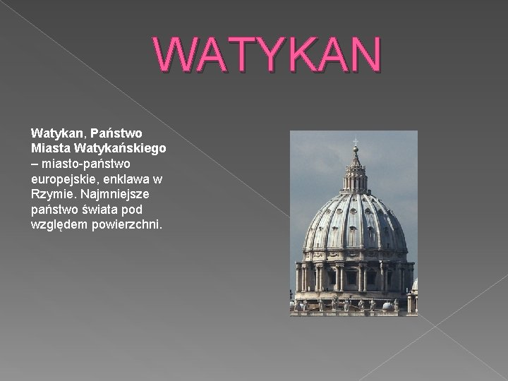 WATYKAN Watykan, Państwo Miasta Watykańskiego – miasto-państwo europejskie, enklawa w Rzymie. Najmniejsze państwo świata