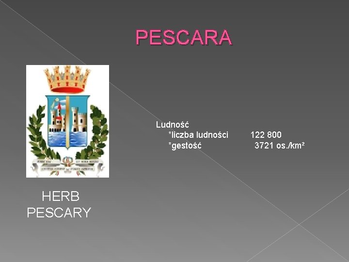 PESCARA Ludność *liczba ludności *gestość HERB PESCARY 122 800 3721 os. /km² 