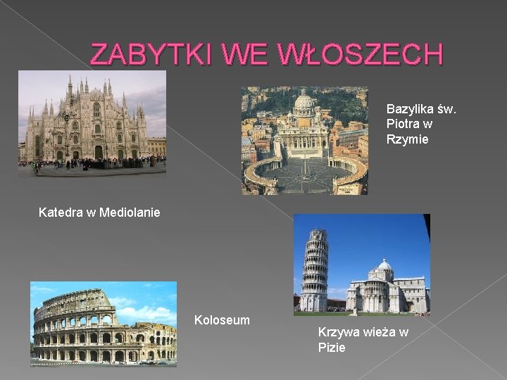 ZABYTKI WE WŁOSZECH Bazylika św. Piotra w Rzymie Katedra w Mediolanie Koloseum Krzywa wieża