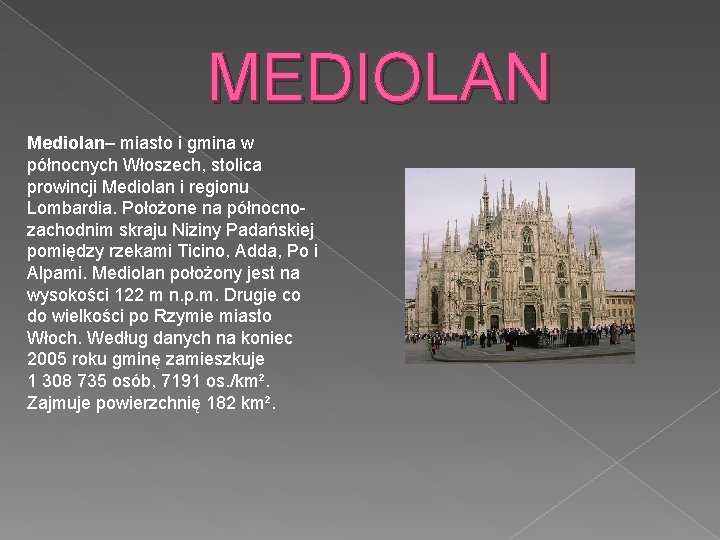 MEDIOLAN Mediolan– miasto i gmina w północnych Włoszech, stolica prowincji Mediolan i regionu Lombardia.