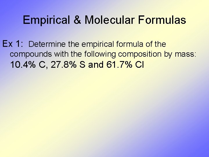 Empirical & Molecular Formulas Ex 1: Determine the empirical formula of the compounds with