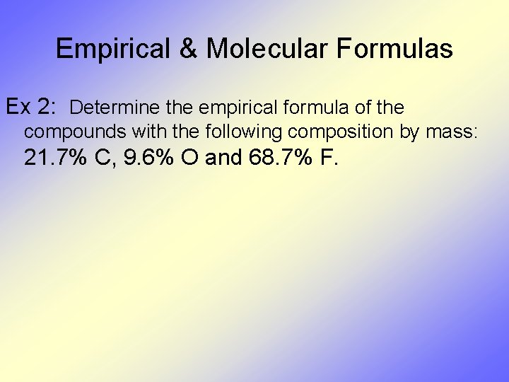 Empirical & Molecular Formulas Ex 2: Determine the empirical formula of the compounds with
