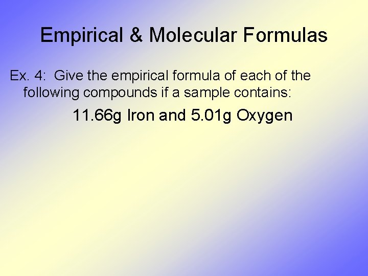 Empirical & Molecular Formulas Ex. 4: Give the empirical formula of each of the