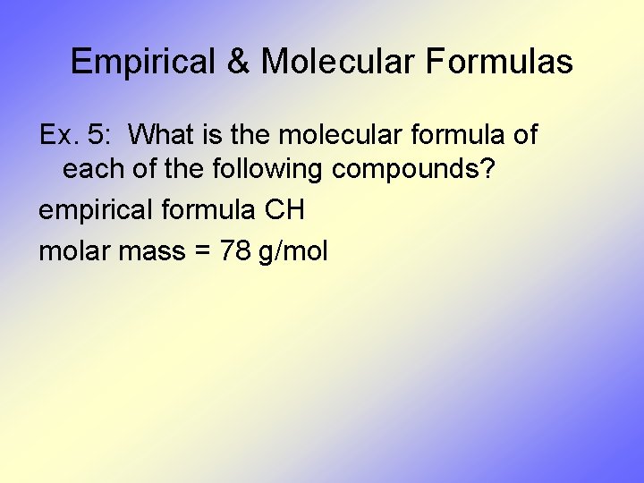 Empirical & Molecular Formulas Ex. 5: What is the molecular formula of each of