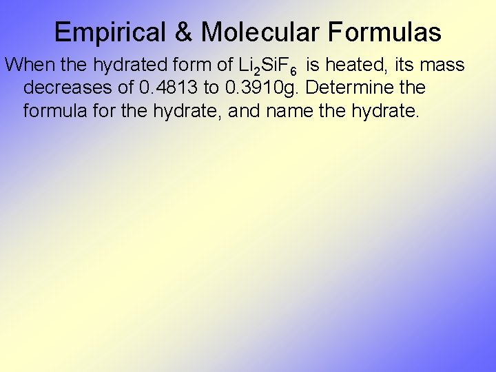 Empirical & Molecular Formulas When the hydrated form of Li 2 Si. F 6