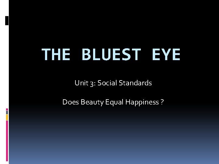 THE BLUEST EYE Unit 3: Social Standards Does Beauty Equal Happiness ? 