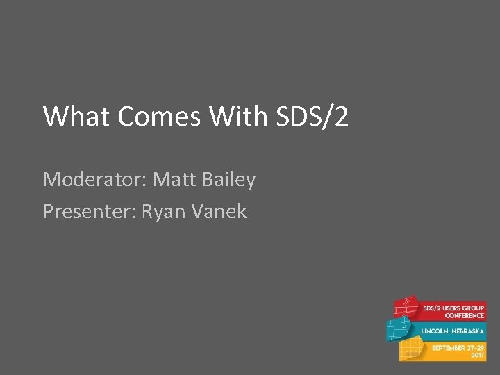 What Comes With SDS/2 Moderator: Matt Bailey Presenter: Ryan Vanek 