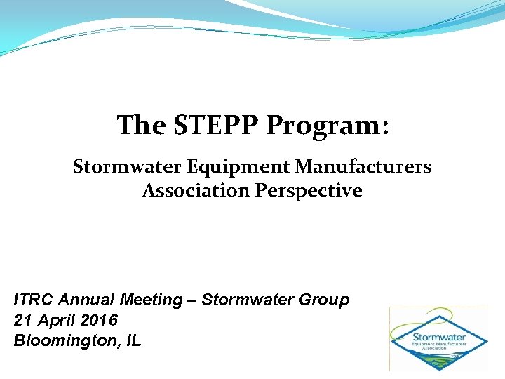 The STEPP Program: Stormwater Equipment Manufacturers Association Perspective ITRC Annual Meeting – Stormwater Group