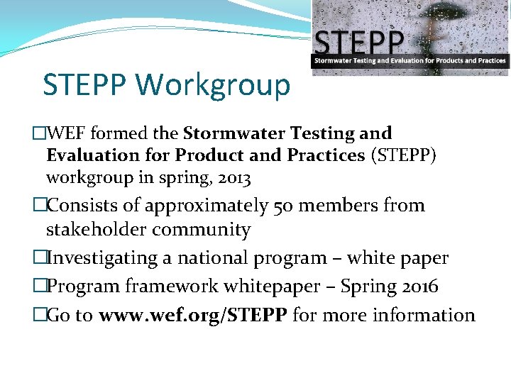 STEPP Workgroup �WEF formed the Stormwater Testing and Evaluation for Product and Practices (STEPP)