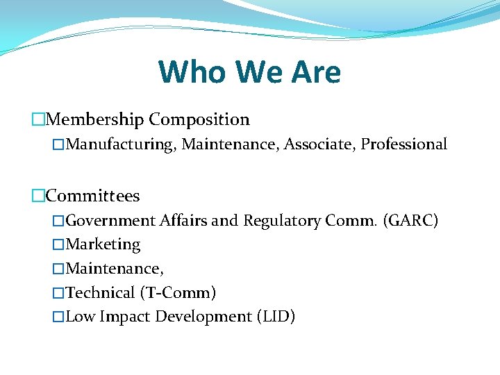 Who We Are �Membership Composition �Manufacturing, Maintenance, Associate, Professional �Committees �Government Affairs and Regulatory