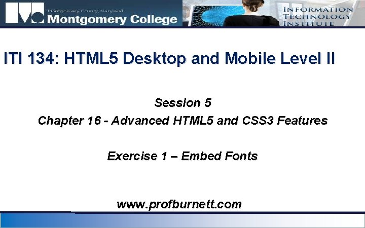 ITI 134: HTML 5 Desktop and Mobile Level II Session 5 Chapter 16 -