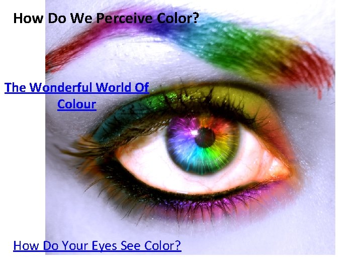 How Do We Perceive Color? The Wonderful World Of Colour How Do Your Eyes
