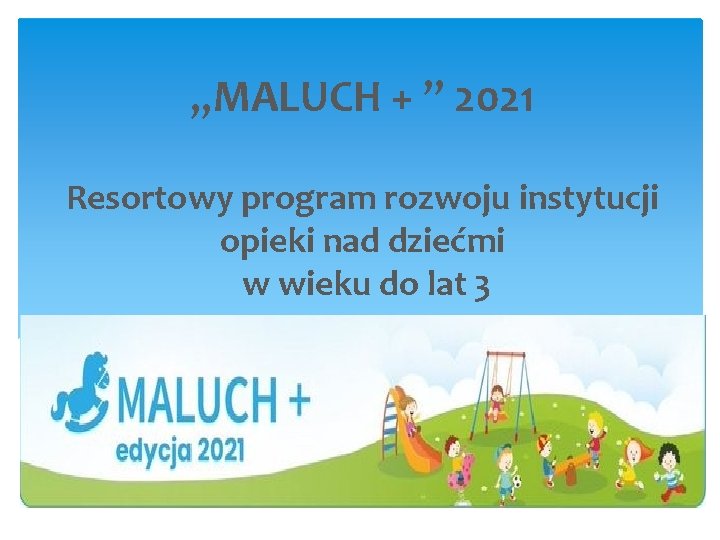 „MALUCH + ” 2021 Resortowy program rozwoju instytucji opieki nad dziećmi w wieku do