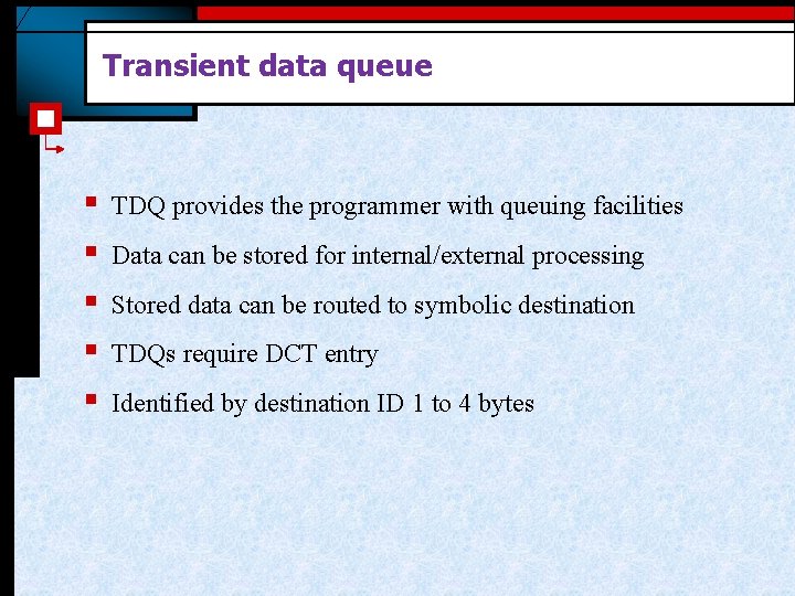 Transient data queue § § § TDQ provides the programmer with queuing facilities Data