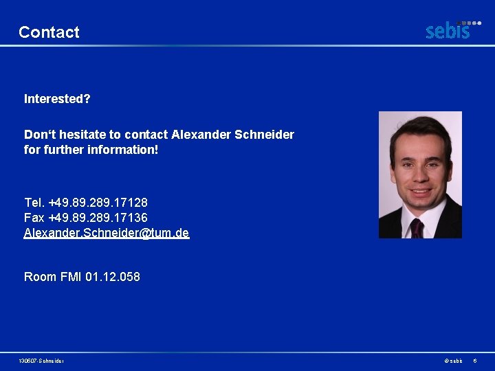 Contact Interested? Don‘t hesitate to contact Alexander Schneider for further information! Tel. +49. 89.