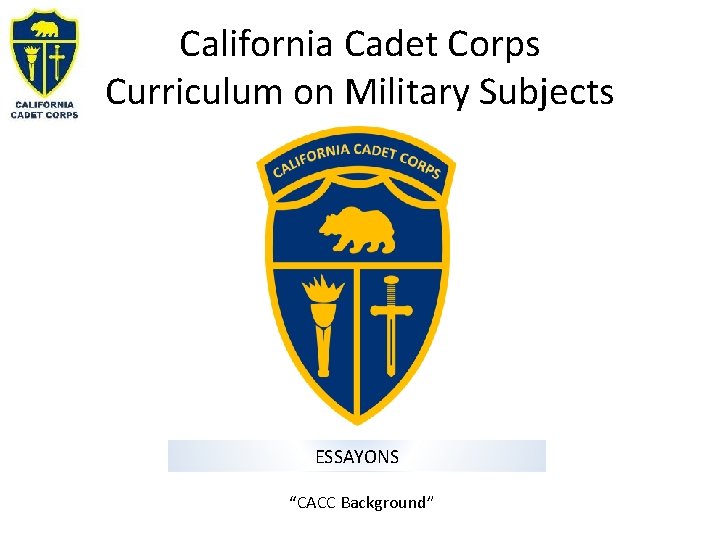 California Cadet Corps Curriculum on Military Subjects ESSAYONS “CACC Background” 