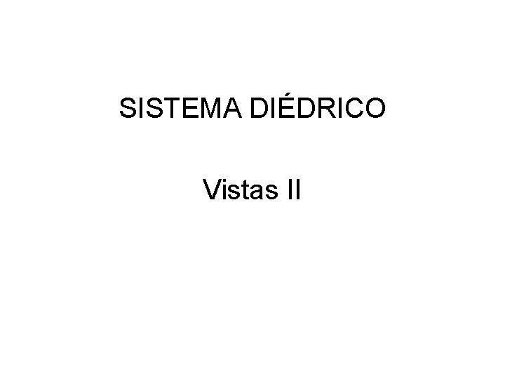 SISTEMA DIÉDRICO Vistas II 