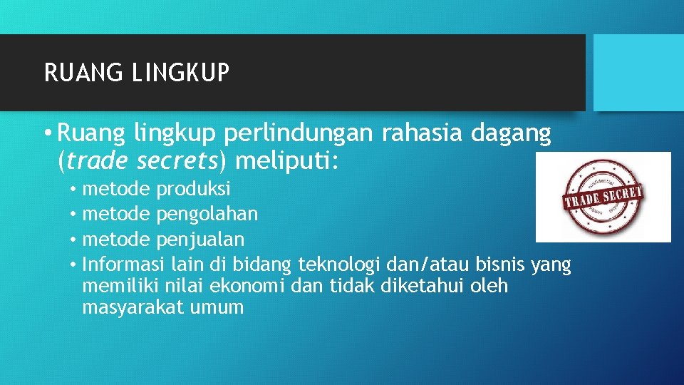 RUANG LINGKUP • Ruang lingkup perlindungan rahasia dagang (trade secrets) meliputi: • metode produksi