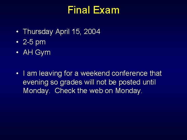 Final Exam • Thursday April 15, 2004 • 2 -5 pm • AH Gym