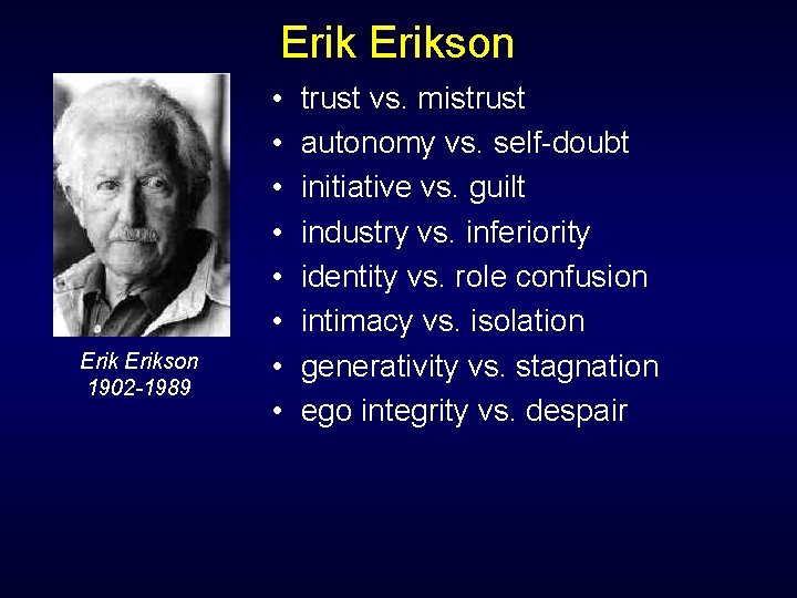 Erikson 1902 -1989 • • trust vs. mistrust autonomy vs. self-doubt initiative vs. guilt