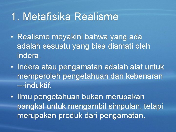 1. Metafisika Realisme • Realisme meyakini bahwa yang adalah sesuatu yang bisa diamati oleh