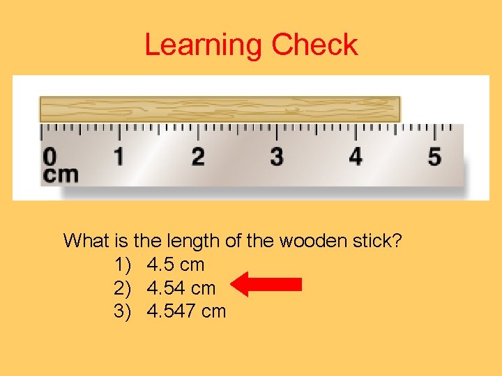Learning Check What is the length of the wooden stick? 1) 4. 5 cm
