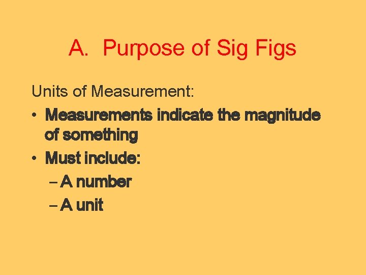 A. Purpose of Sig Figs Units of Measurement: • Measurements indicate the magnitude of