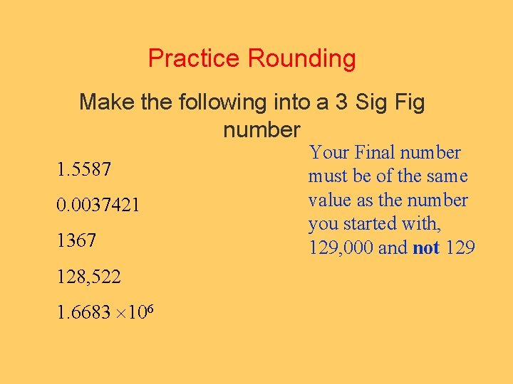 Practice Rounding Make the following into a 3 Sig Fig number 1. 5587 0.