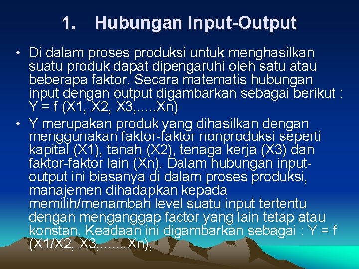 1. Hubungan Input-Output • Di dalam proses produksi untuk menghasilkan suatu produk dapat dipengaruhi