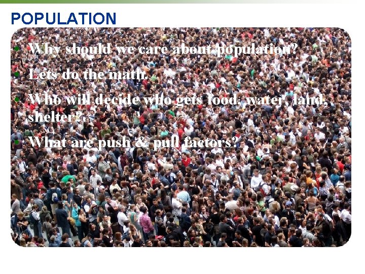 POPULATION • Why should we care about population? • Lets do the math. • POPULATION • Why should we care about population? • Lets do the math. •