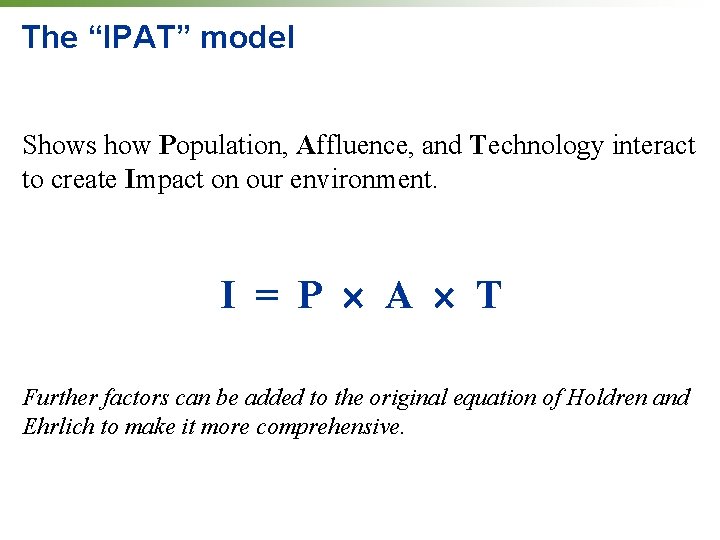 The “IPAT” model Shows how Population, Affluence, and Technology interact to create Impact on The “IPAT” model Shows how Population, Affluence, and Technology interact to create Impact on