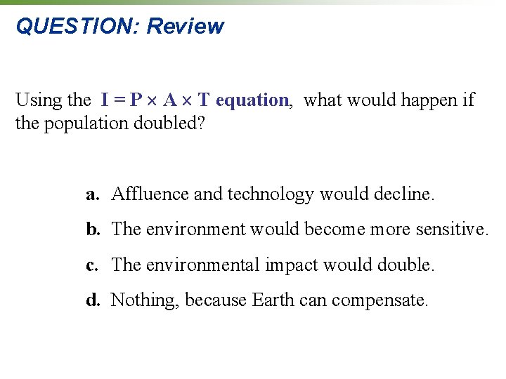 QUESTION: Review Using the I = P A T equation, what would happen if QUESTION: Review Using the I = P A T equation, what would happen if