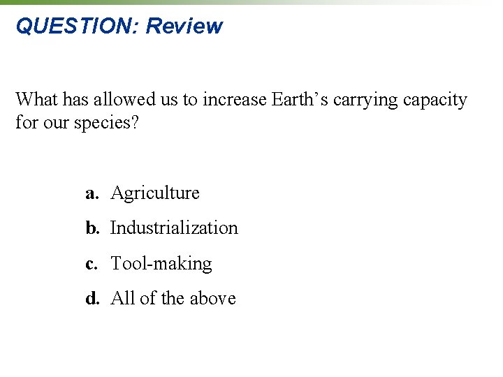 QUESTION: Review What has allowed us to increase Earth’s carrying capacity for our species? QUESTION: Review What has allowed us to increase Earth’s carrying capacity for our species?
