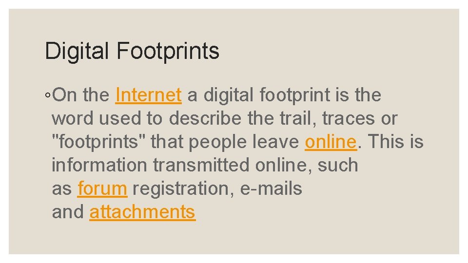 Digital Footprints ◦On the Internet a digital footprint is the word used to describe