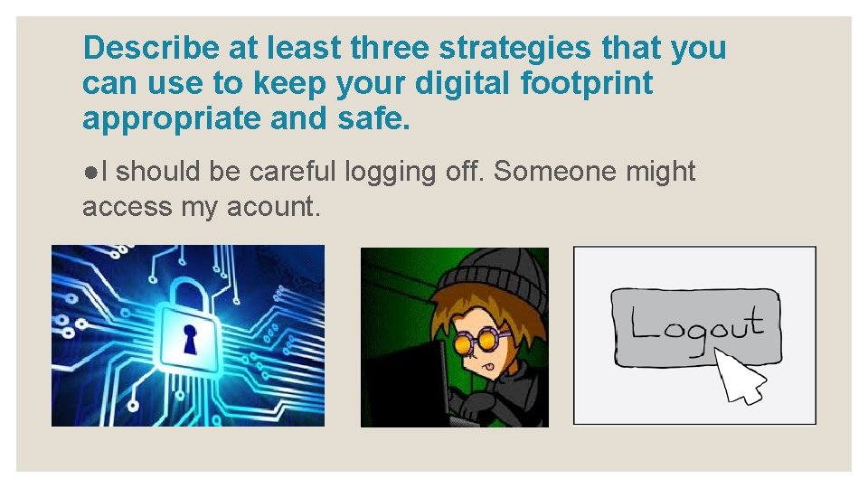 Describe at least three strategies that you can use to keep your digital footprint