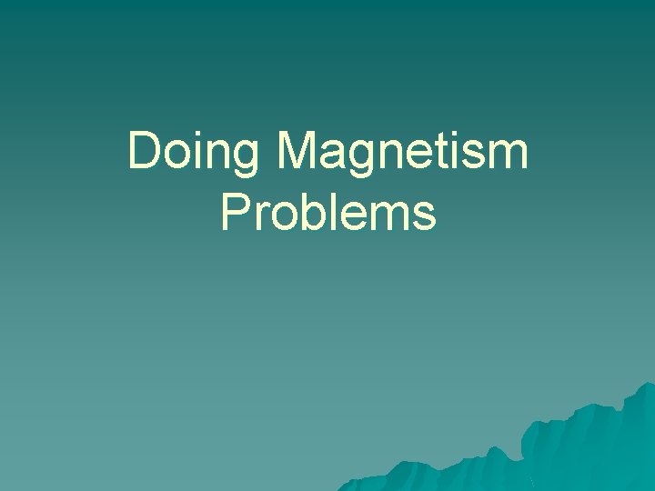 Doing Magnetism Problems Doing Magnetism Problems