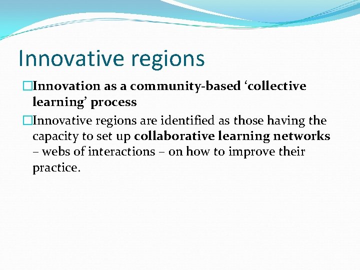 Innovative regions �Innovation as a community-based ‘collective learning’ process �Innovative regions are identified as