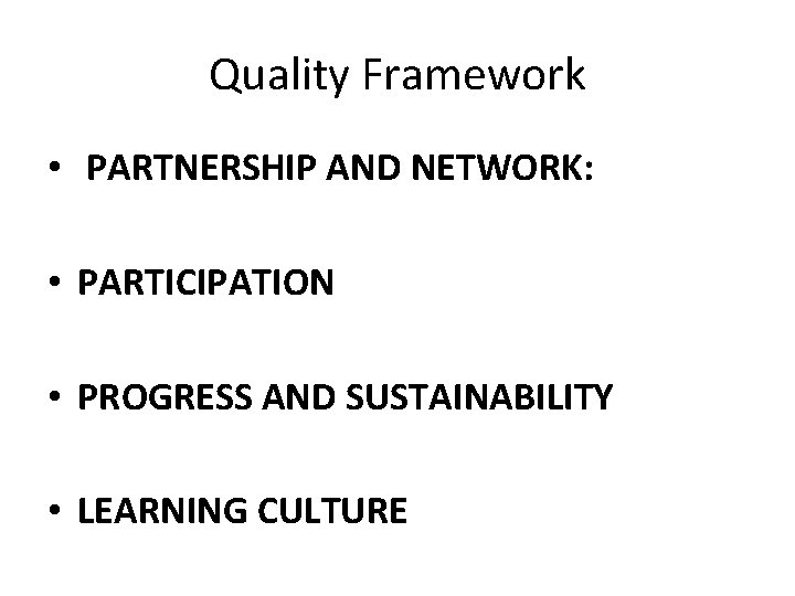 Quality Framework • PARTNERSHIP AND NETWORK: • PARTICIPATION • PROGRESS AND SUSTAINABILITY • LEARNING